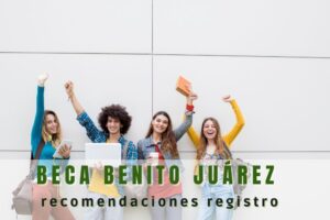 Beca para el Bienestar Benito Juárez: Recomendaciones para registrarte.