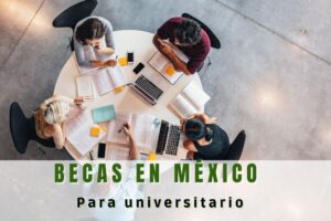 Becas que ofrece el gobierno de México para universitarios